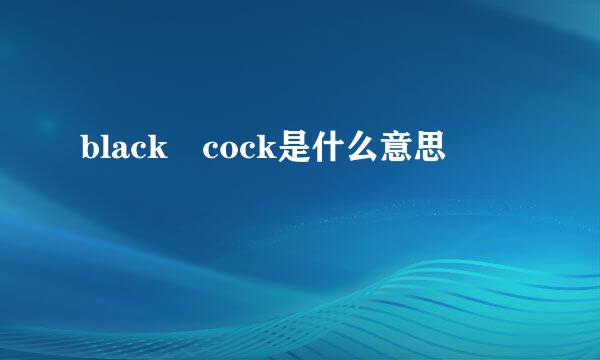 black cock是什么意思