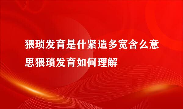 猥琐发育是什紧造多宽含么意思猥琐发育如何理解