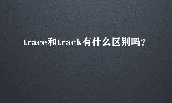 trace和track有什么区别吗？