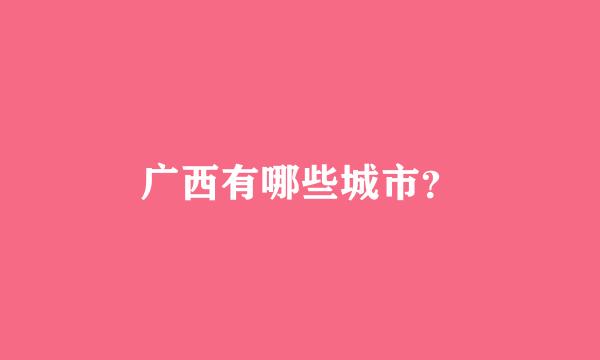 广西有哪些城市？