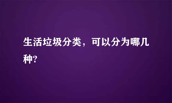 生活垃圾分类，可以分为哪几种?