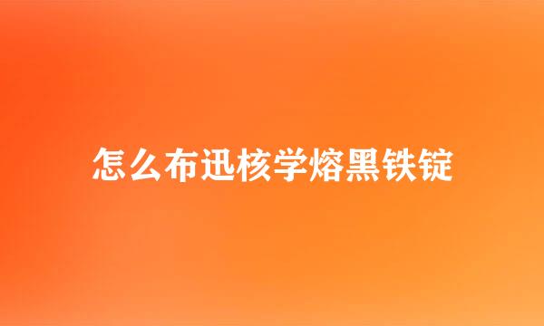 怎么布迅核学熔黑铁锭