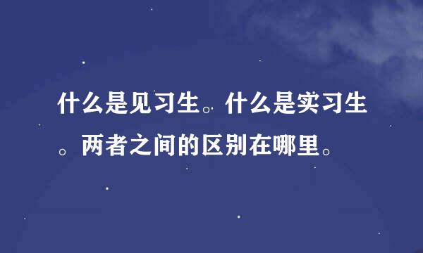 什么是见习生。什么是实习生。两者之间的区别在哪里。