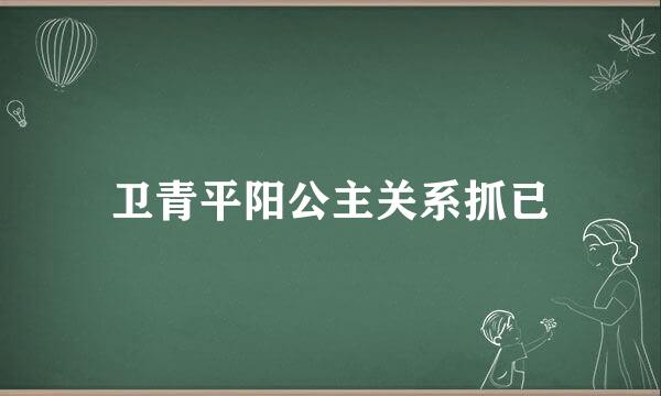 卫青平阳公主关系抓已