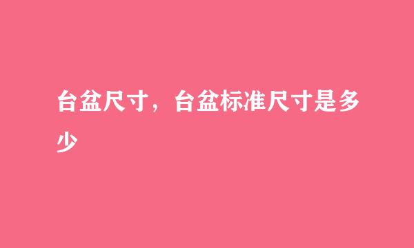 台盆尺寸，台盆标准尺寸是多少