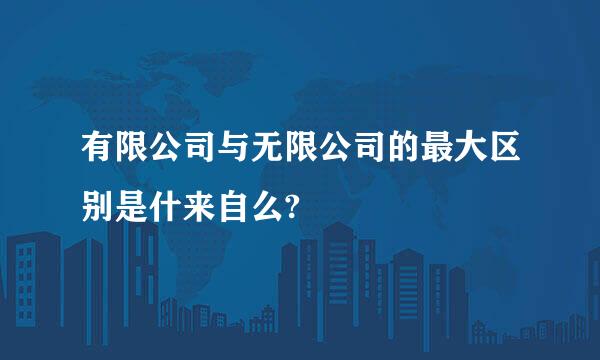 有限公司与无限公司的最大区别是什来自么?