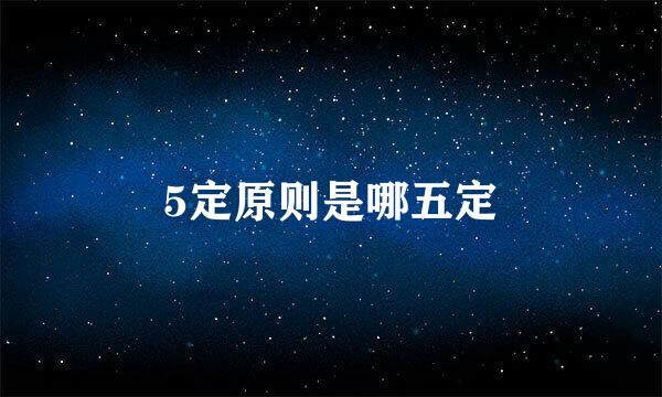 5定原则是哪五定