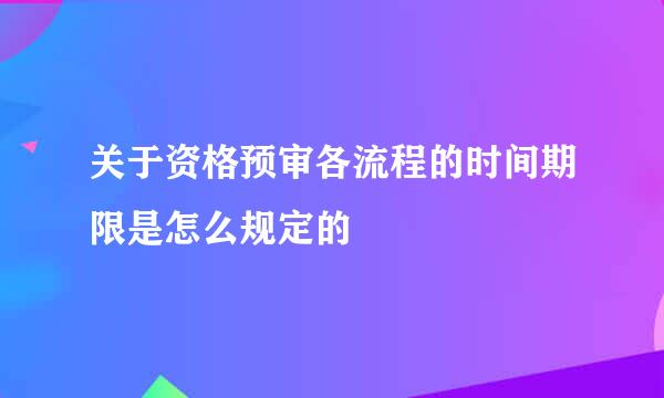 关于资格预审各流程的时间期限是怎么规定的