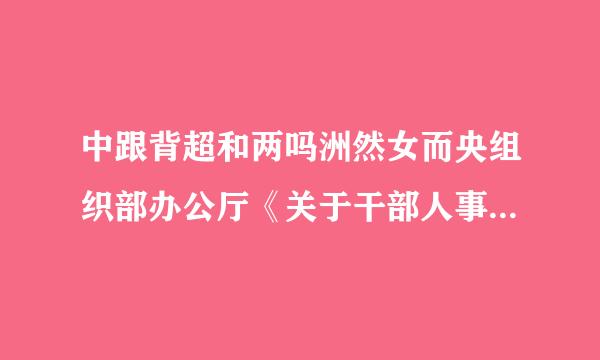 中跟背超和两吗洲然女而央组织部办公厅《关于干部人事档案审核工作的问答》