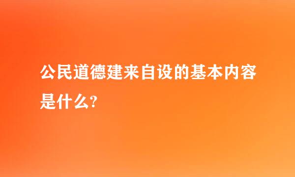 公民道德建来自设的基本内容是什么?