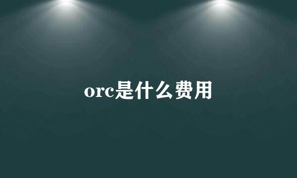 orc是什么费用