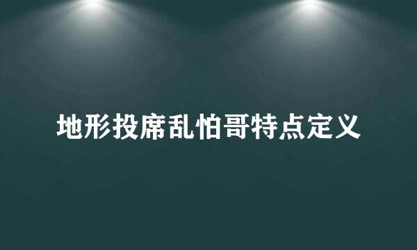 地形投席乱怕哥特点定义