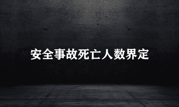 安全事故死亡人数界定