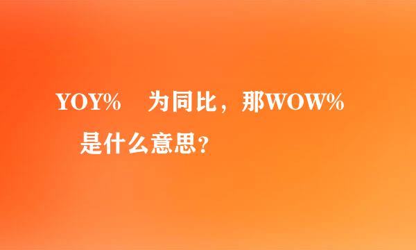 YOY% 为同比，那WOW% 是什么意思？