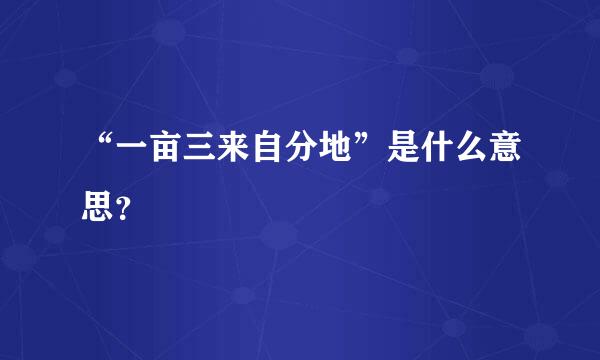 “一亩三来自分地”是什么意思？