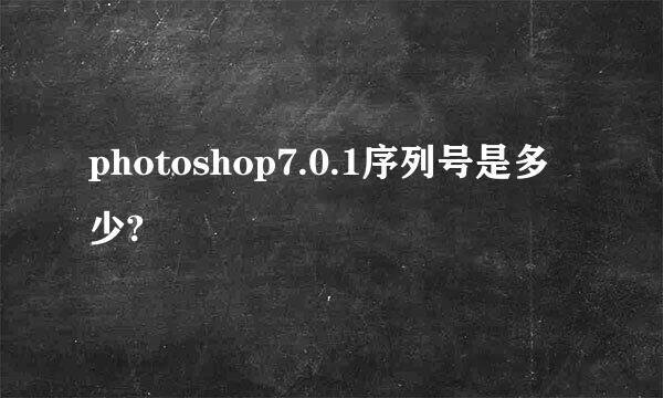 photoshop7.0.1序列号是多少?