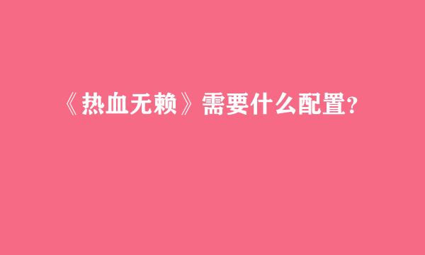 《热血无赖》需要什么配置？