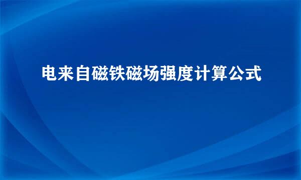 电来自磁铁磁场强度计算公式