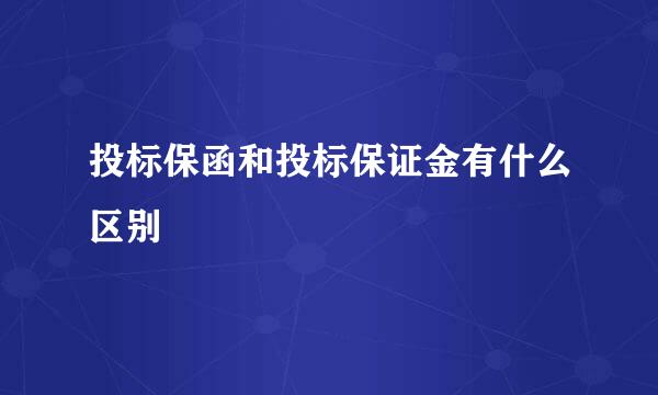 投标保函和投标保证金有什么区别