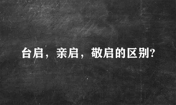 台启，亲启，敬启的区别?