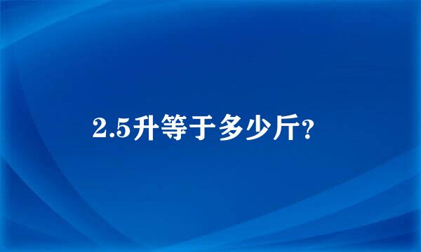 2.5升等于多少斤？