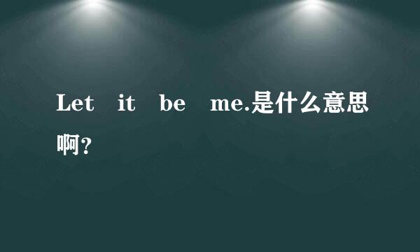 Let it be me.是什么意思啊？