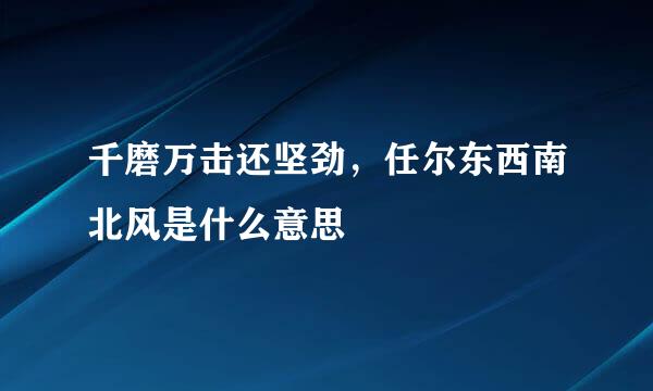 千磨万击还坚劲，任尔东西南北风是什么意思