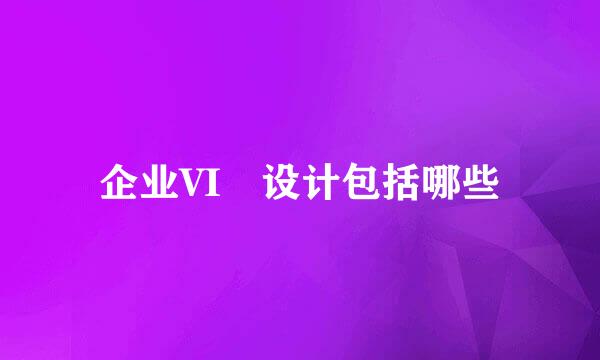 企业VI 设计包括哪些