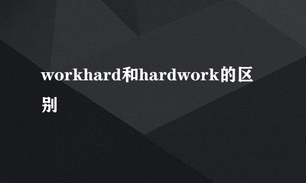 workhard和hardwork的区别