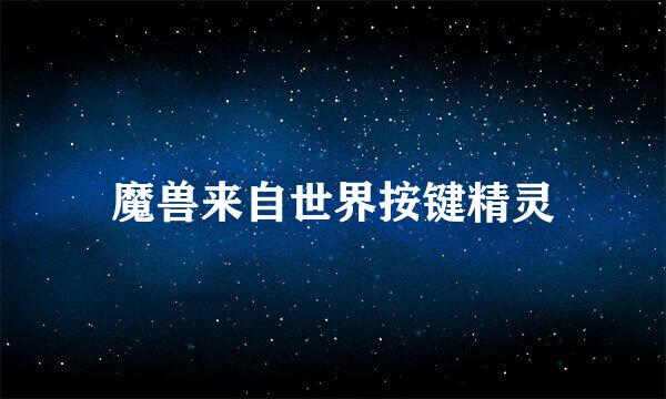 魔兽来自世界按键精灵