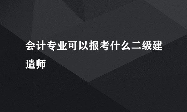 会计专业可以报考什么二级建造师