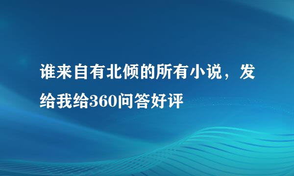 谁来自有北倾的所有小说，发给我给360问答好评