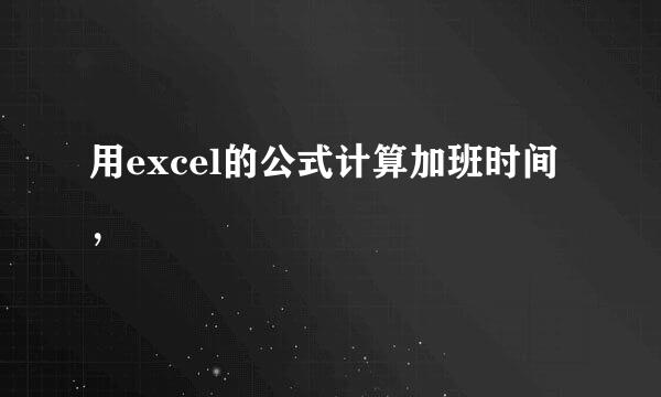 用excel的公式计算加班时间，