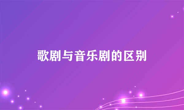 歌剧与音乐剧的区别