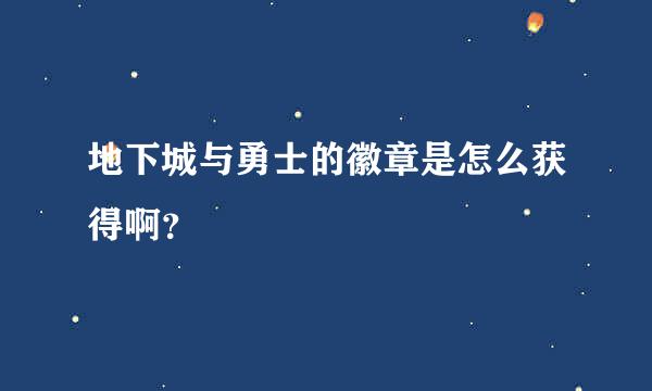 地下城与勇士的徽章是怎么获得啊？