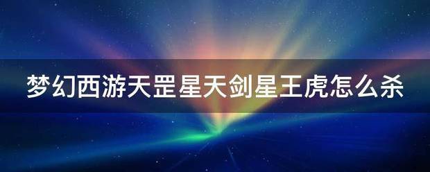 梦幻西游天来自罡星天剑星王虎怎么杀