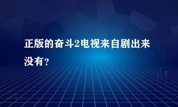 正版的奋斗2电视来自剧出来没有？