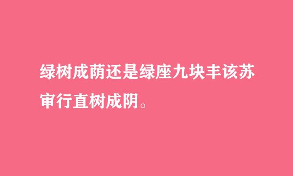 绿树成荫还是绿座九块丰该苏审行直树成阴。