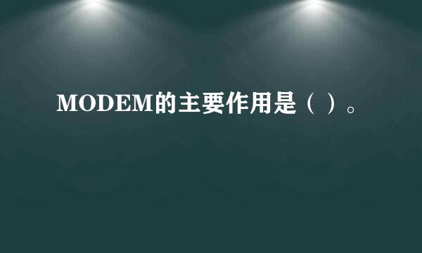 MODEM的主要作用是（）。