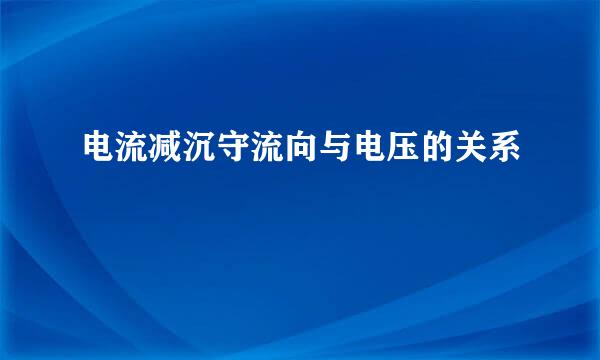 电流减沉守流向与电压的关系