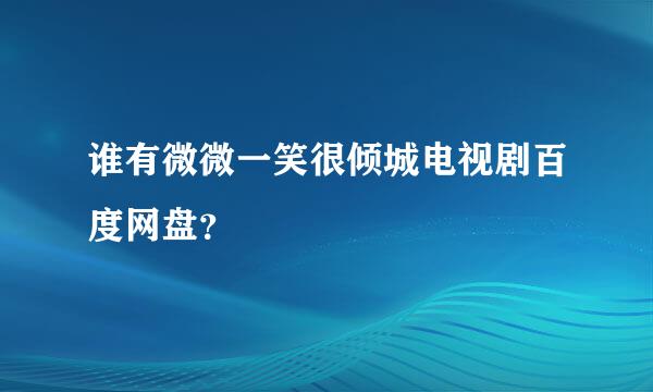 谁有微微一笑很倾城电视剧百度网盘？