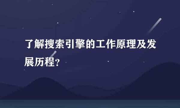 了解搜索引擎的工作原理及发展历程？