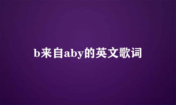 b来自aby的英文歌词