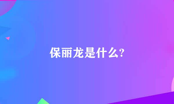 保丽龙是什么?