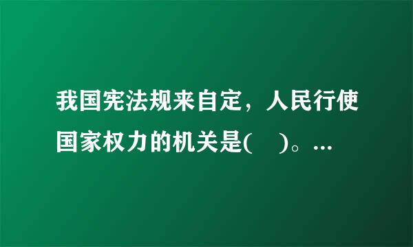 我国宪法规来自定，人民行使国家权力的机关是( )。A．全国人民代表大会B．全国人大常委会C．地方各级人民代表大会D．地方各级...