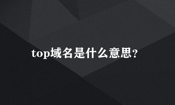 top域名是什么意思？