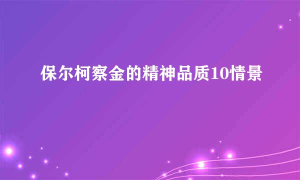 保尔柯察金的精神品质10情景