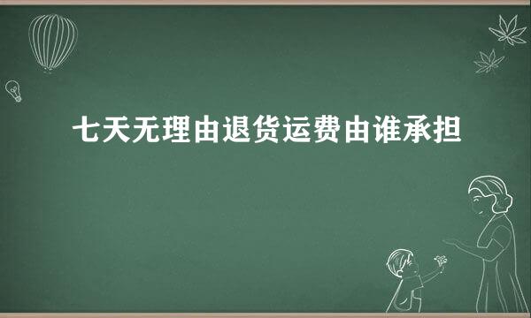 七天无理由退货运费由谁承担