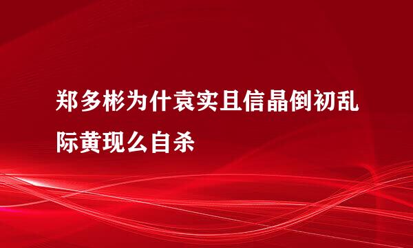 郑多彬为什袁实且信晶倒初乱际黄现么自杀