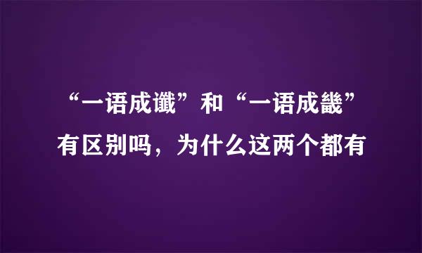 “一语成谶”和“一语成畿”有区别吗，为什么这两个都有